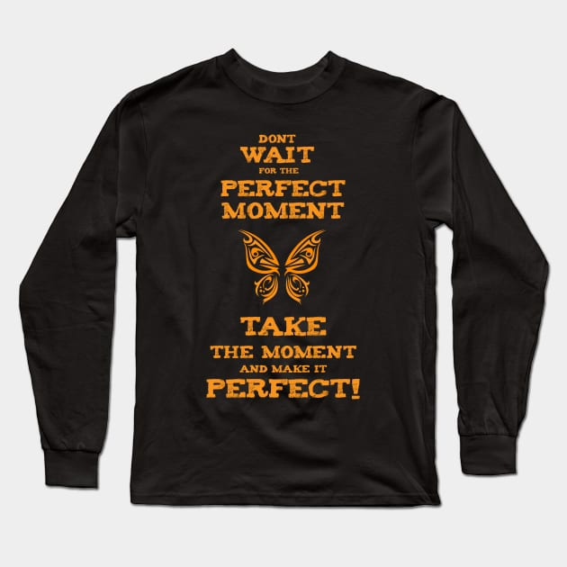 Don`t Wait for the PERFECT Moment success and motivational quote / Positive Quotes About Life / Carpe Diem Long Sleeve T-Shirt by Naumovski